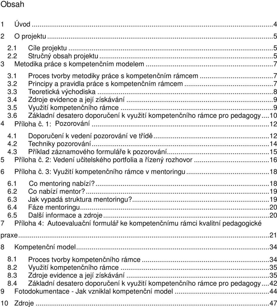 ..10 4 Příloha č. 1: Pozorování...12 4.1 Doporučení k vedení pozorování ve třídě...12 4.2 Techniky pozorování...14 4.3 Příklad záznamového formuláře k pozorování...15 5 Příloha č.