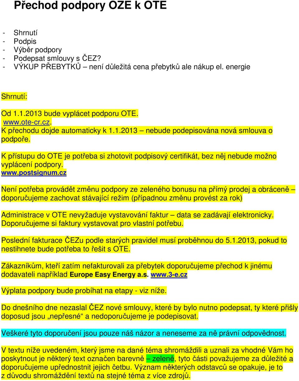 K přístupu do OTE je potřeba si zhotovit podpisový certifikát, bez něj nebude možno vyplácení podpory. www.postsignum.