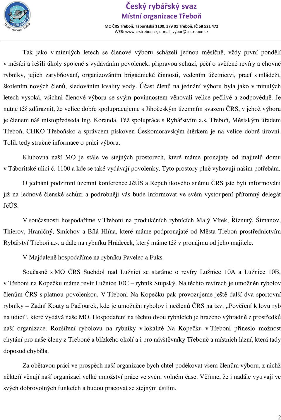 Účast členů na jednání výboru byla jako v minulých letech vysoká, všichni členové výboru se svým povinnostem věnovali velice pečlivě a zodpovědně.