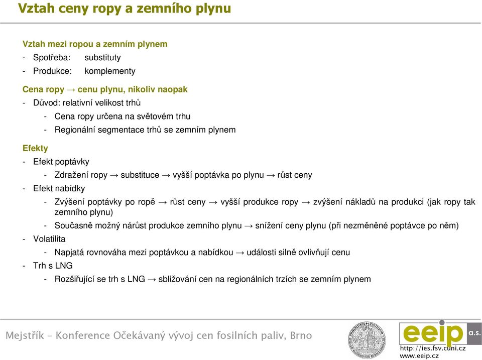 poptávky po ropě růst ceny vyšší produkce ropy zvýšení nákladů na produkci (jak ropy tak zemního plynu) - Současně možný nárůst produkce zemního plynu snížení ceny plynu (při nezměněné