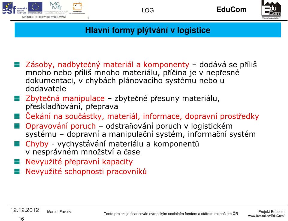 Čekání na součástky, materiál, informace, dopravní prostředky Opravování poruch odstraňování poruch v logistickém systému dopravní a manipulační