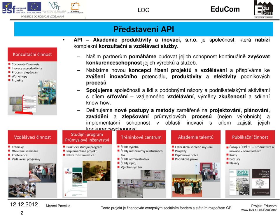 Nabízíme novou koncepci řízení projektů a vzdělávání a přispíváme ke zvýšení inovačního potenciálu, produktivity a efektivity podnikových procesů Spojujeme společnosti a lidi s podobnými