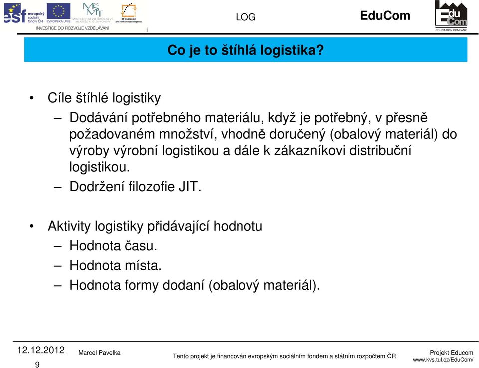 množství, vhodně doručený (obalový materiál) do výroby výrobní logistikou a dále k