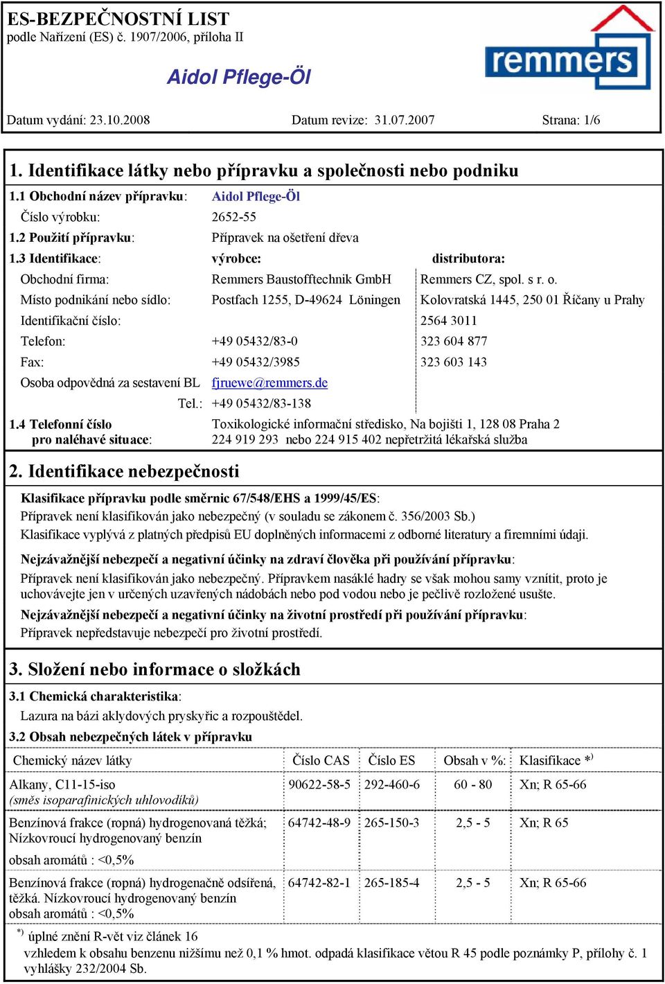 etření dřeva 1.3 Identifikace: výrobce: distributora: Obchodní firma: Remmers Baustofftechnik GmbH Remmers CZ, spol. s r. o.