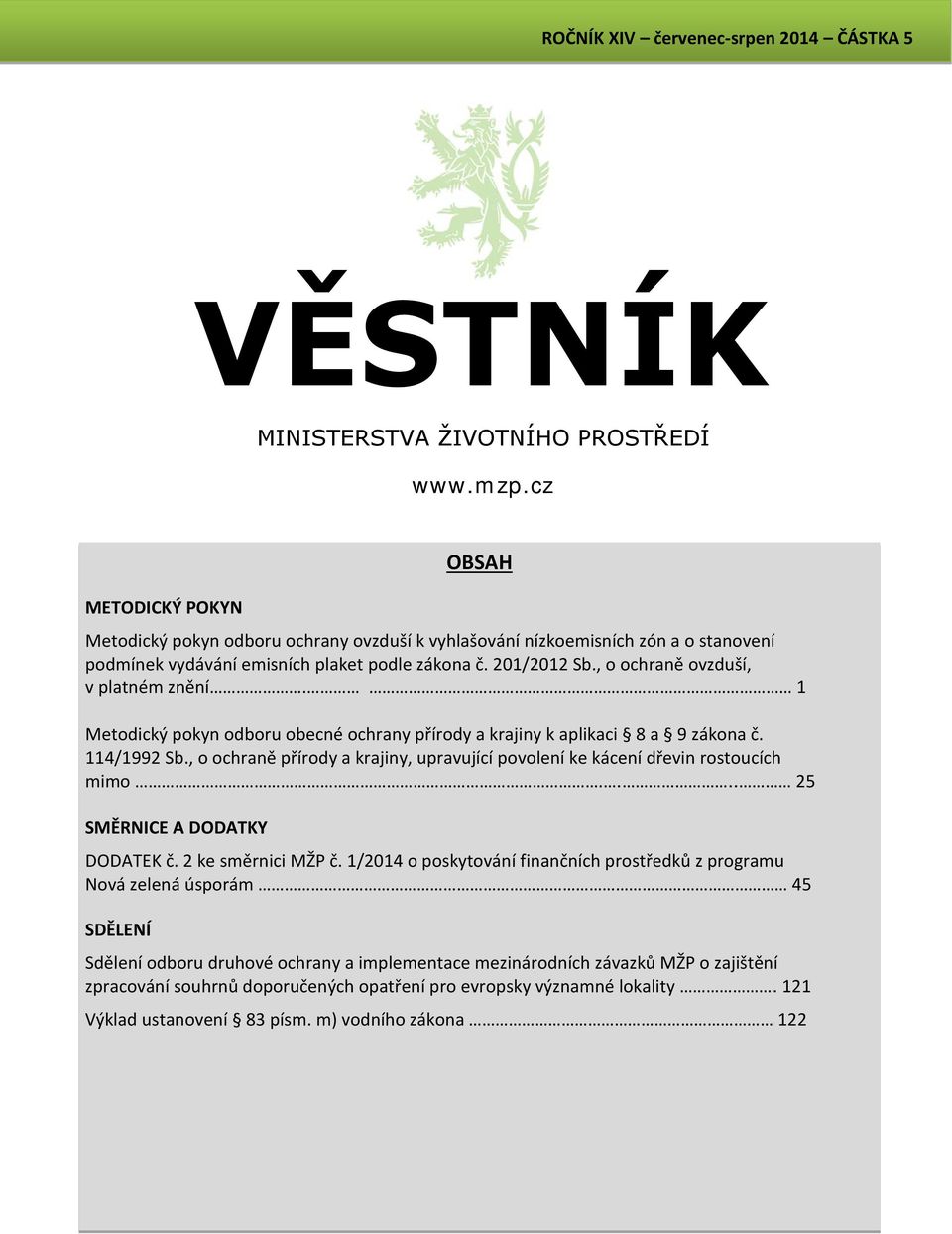 , o ochraně ovzduší, v platném znění. 1 Metodický pokyn odboru obecné ochrany přírody a krajiny k aplikaci 8 a 9 zákona č. 114/1992 Sb.