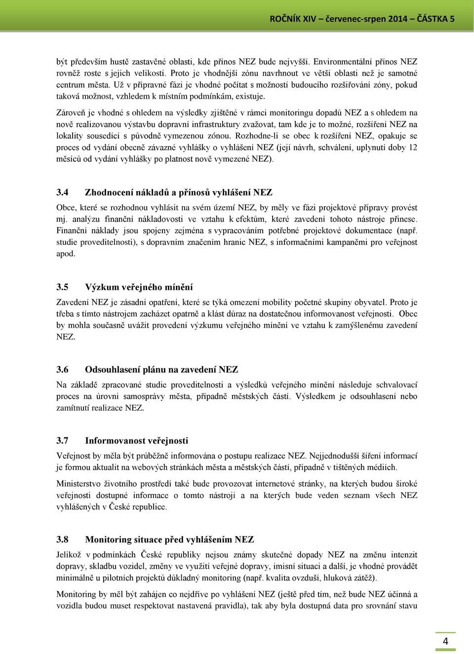 Už v přípravné fázi je vhodné počítat s možností budoucího rozšiřování zóny, pokud taková možnost, vzhledem k místním podmínkám, existuje.