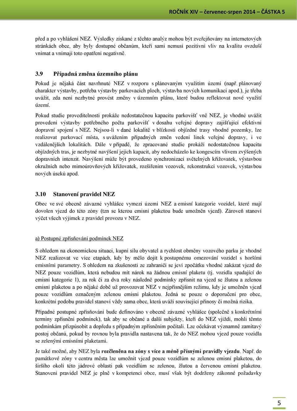 negativně. 3.9 Případná změna územního plánu Pokud je nějaká část navrhnuté NEZ v rozporu s plánovaným využitím území (např.