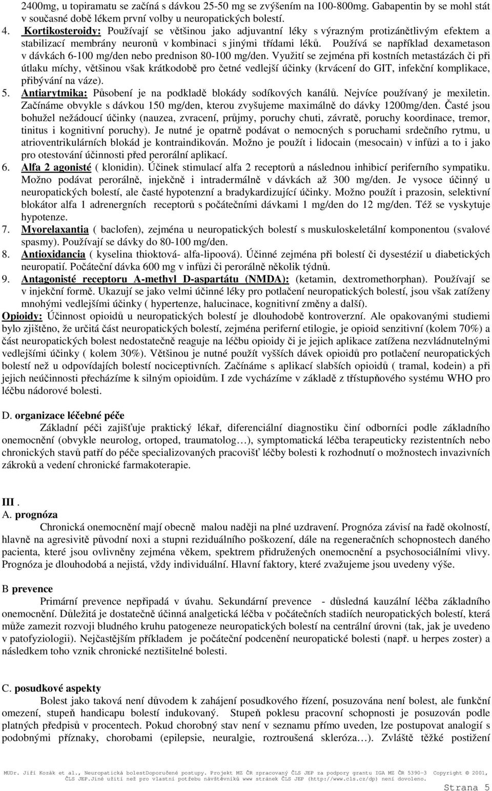 Používá se například dexametason v dávkách 6-100 mg/den nebo prednison 80-100 mg/den.