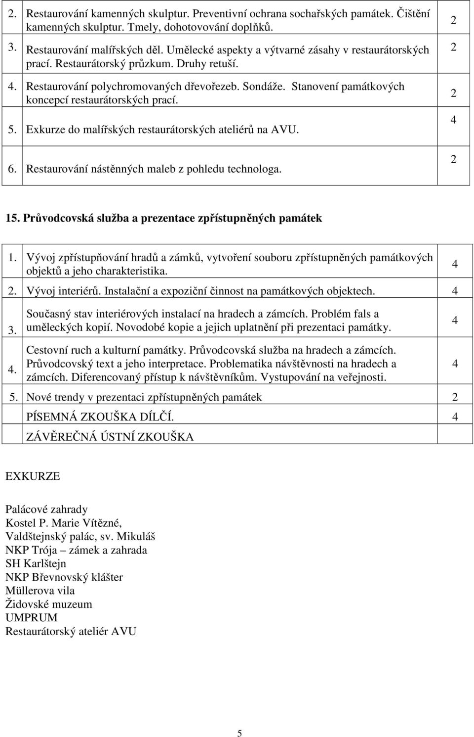 Stanovení památkových koncepcí restaurátorských prací. 5. Exkurze do malířských restaurátorských ateliérů na AVU. 6. Restaurování nástěnných maleb z pohledu technologa. 15.