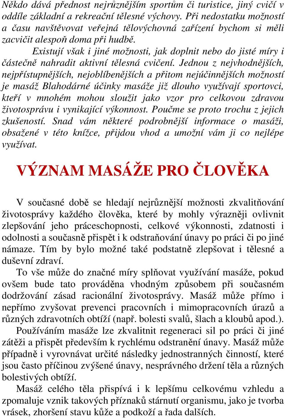 Existují však i jiné možnosti, jak doplnit nebo do jisté míry i částečně nahradit aktivní tělesná cvičení.