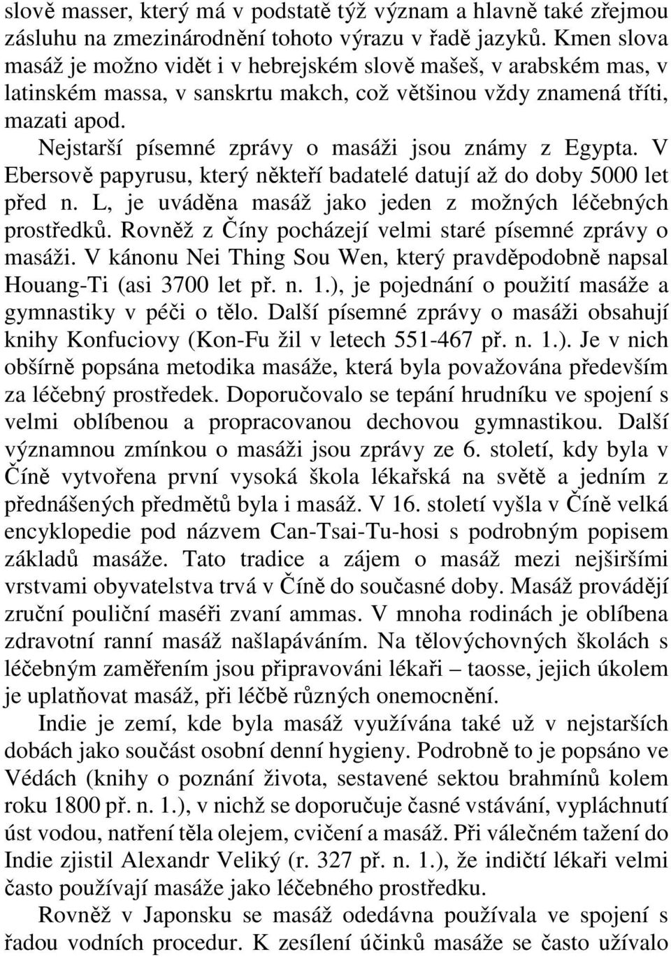 Nejstarší písemné zprávy o masáži jsou známy z Egypta. V Ebersově papyrusu, který někteří badatelé datují až do doby 5000 let před n. L, je uváděna masáž jako jeden z možných léčebných prostředků.