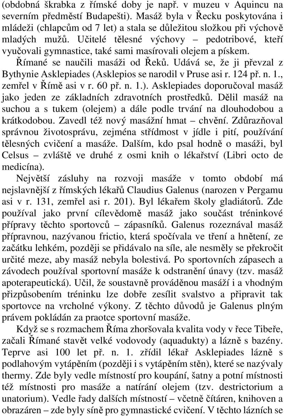 Učitelé tělesné výchovy pedotribové, kteří vyučovali gymnastice, také sami masírovali olejem a pískem. Římané se naučili masáži od Řeků.