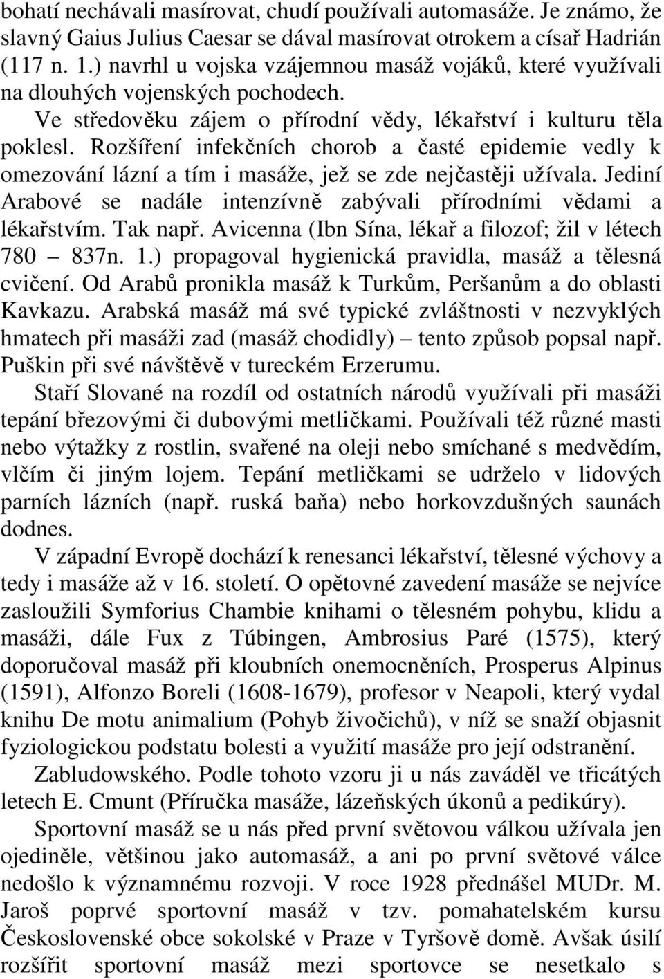 Rozšíření infekčních chorob a časté epidemie vedly k omezování lázní a tím i masáže, jež se zde nejčastěji užívala. Jediní Arabové se nadále intenzívně zabývali přírodními vědami a lékařstvím.