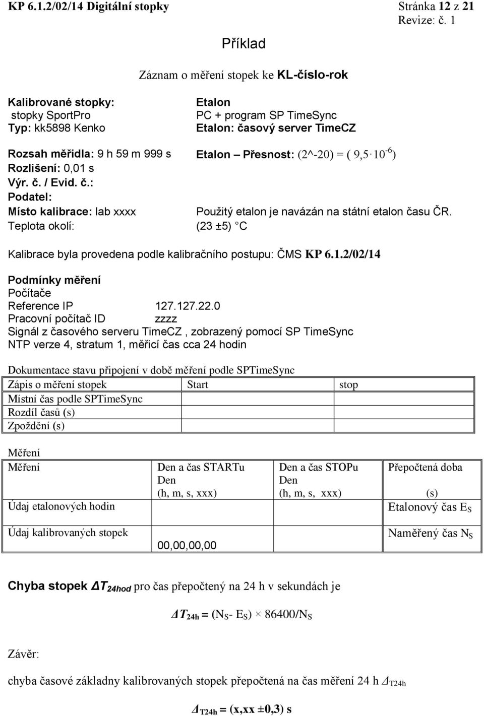 TimeCZ Rozsah měřidla: 9 h 59 m 999 s Etalon Přesnost: (2^-20) = ( 9,5 10-6 ) Rozlišení: 0,01 s Výr. č. / Evid. č.: Podatel: Místo kalibrace: lab xxxx Použitý etalon je navázán na státní etalon času ČR.