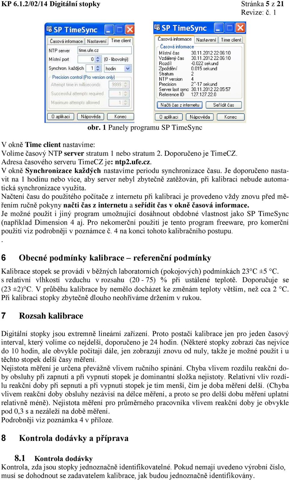Je doporučeno nastavit na 1 hodinu nebo více, aby server nebyl zbytečně zatěžován, při kalibraci nebude automatická synchronizace využita.