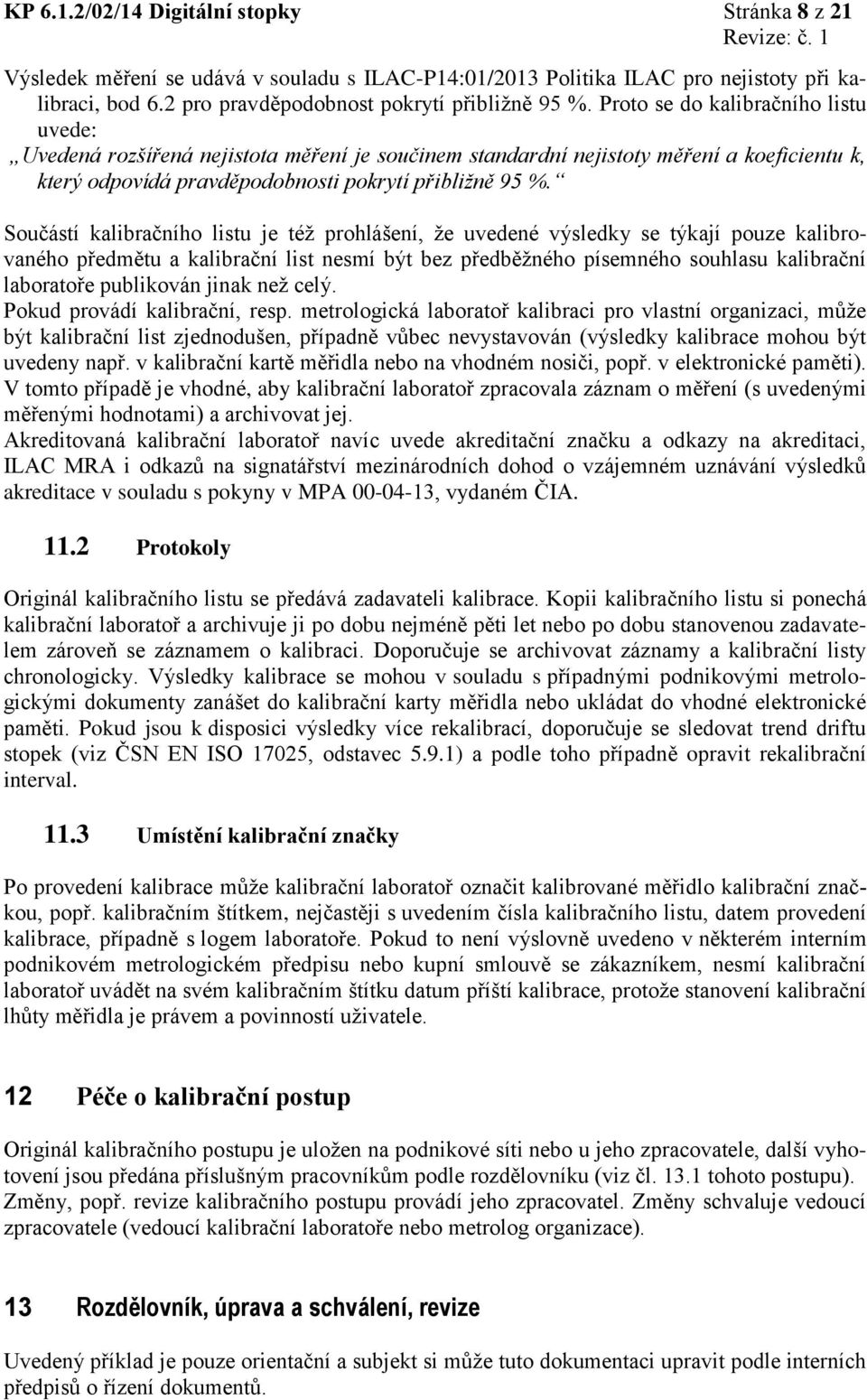Součástí kalibračního listu je též prohlášení, že uvedené výsledky se týkají pouze kalibrovaného předmětu a kalibrační list nesmí být bez předběžného písemného souhlasu kalibrační laboratoře