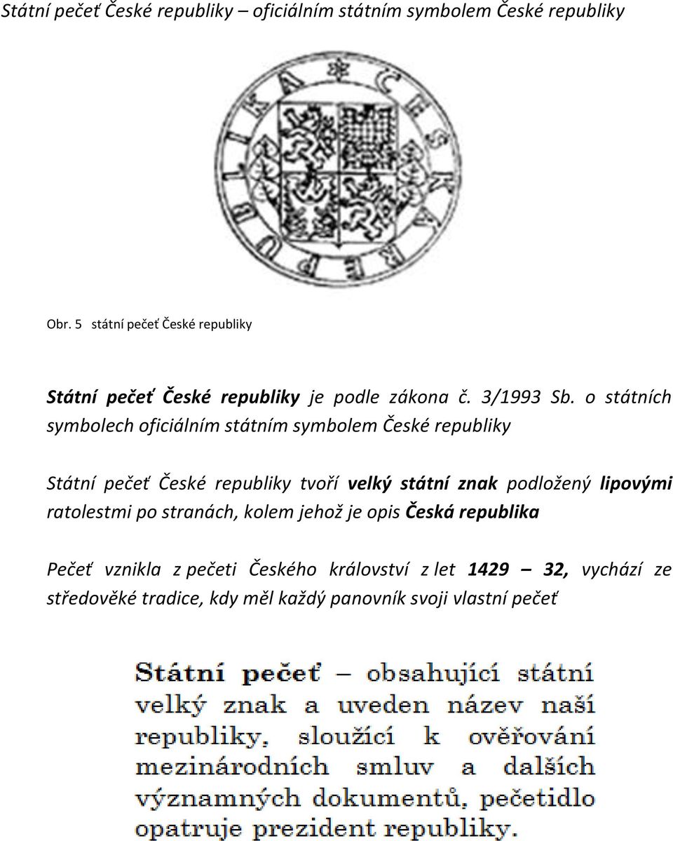 o státních symbolech oficiálním státním symbolem České republiky Státní pečeť České republiky tvoří velký státní znak
