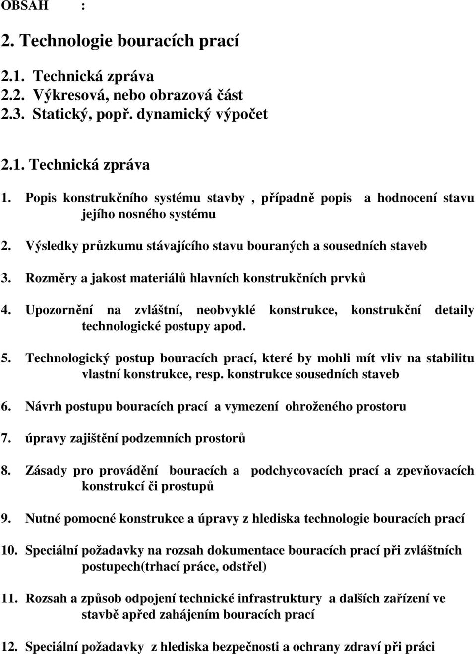 Rozměry a jakost materiálů hlavních konstrukčních prvků 4. Upozornění na zvláštní, neobvyklé konstrukce, konstrukční detaily technologické postupy apod. 5.