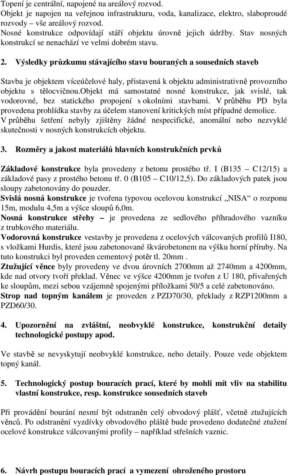 Výsledky průzkumu stávajícího stavu bouraných a sousedních staveb Stavba je objektem víceúčelové haly, přistavená k objektu administrativně provozního objektu s tělocvičnou.