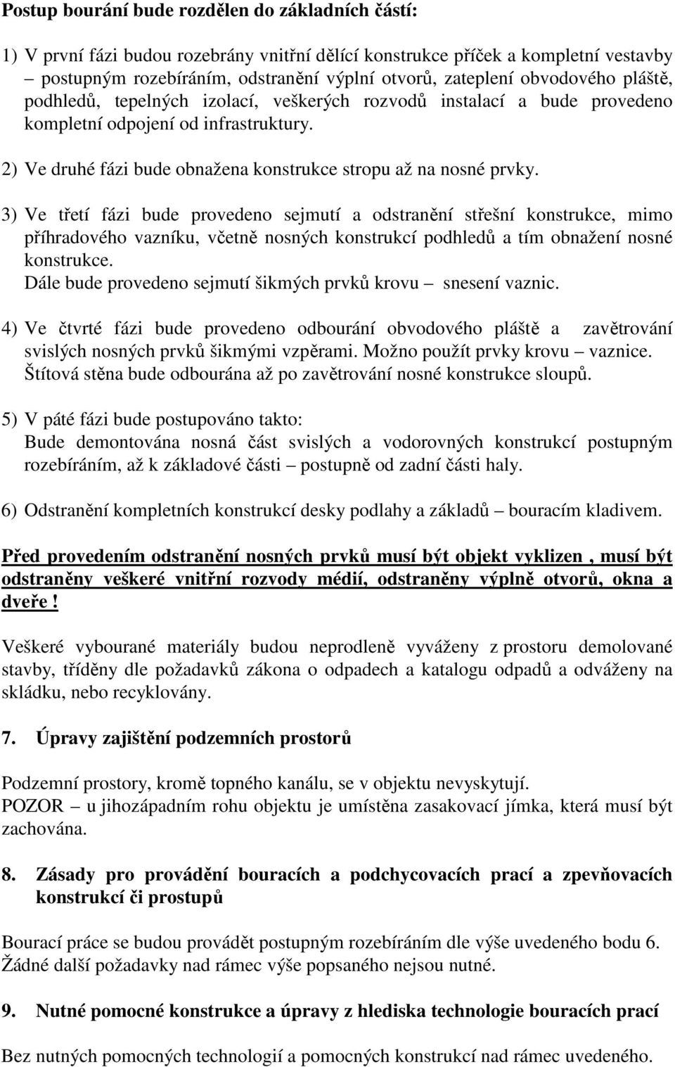 3) Ve třetí fázi bude provedeno sejmutí a odstranění střešní konstrukce, mimo příhradového vazníku, včetně nosných konstrukcí podhledů a tím obnažení nosné konstrukce.