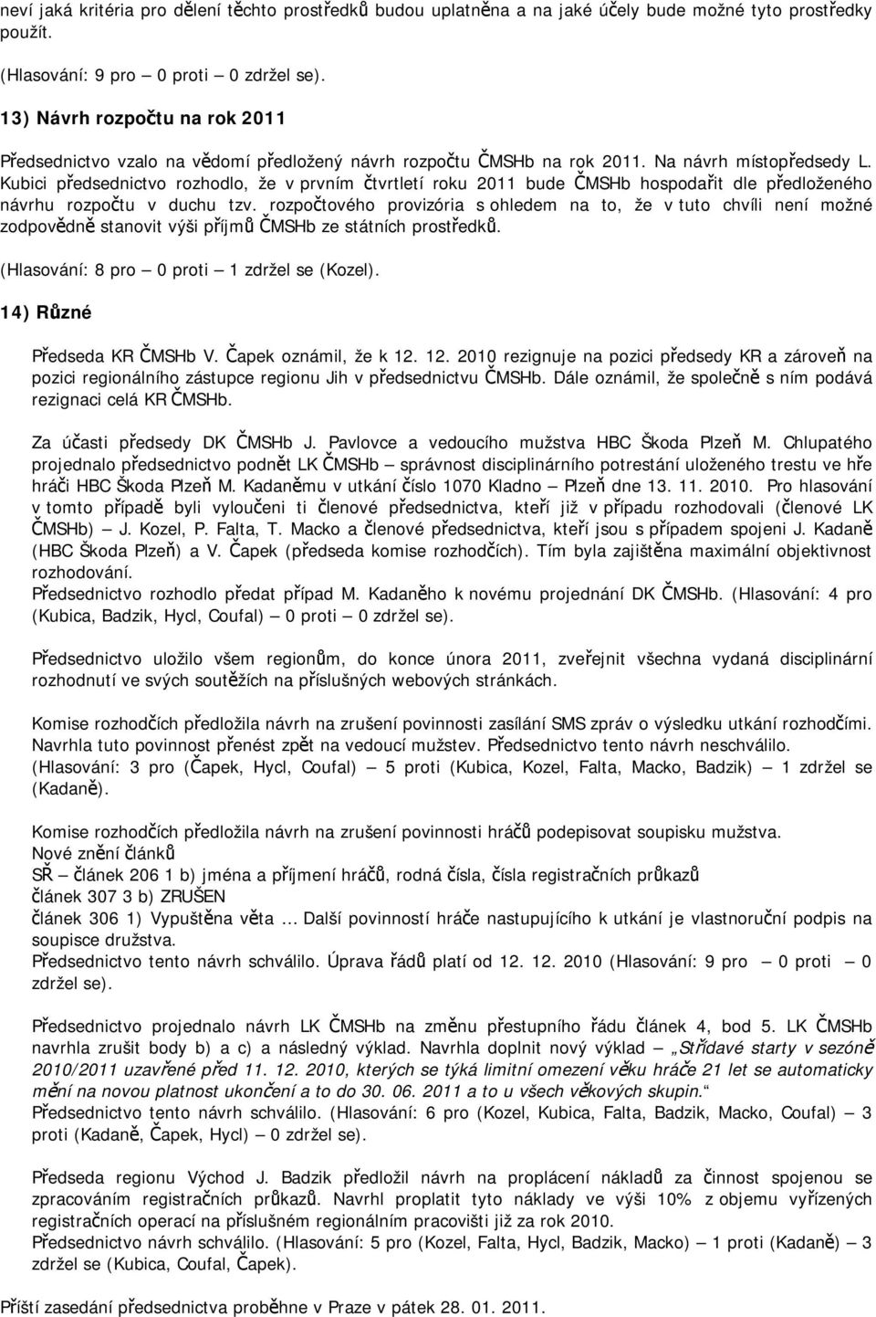 Kubici předsednictvo rozhodlo, že v prvním čtvrtletí roku 2011 bude ČMSHb hospodařit dle předloženého návrhu rozpočtu v duchu tzv.