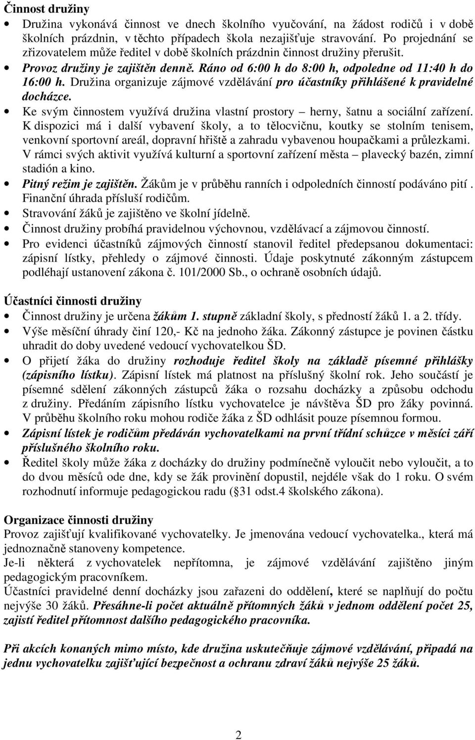 Družina organizuje zájmové vzdělávání pro účastníky přihlášené k pravidelné docházce. Ke svým činnostem využívá družina vlastní prostory herny, šatnu a sociální zařízení.