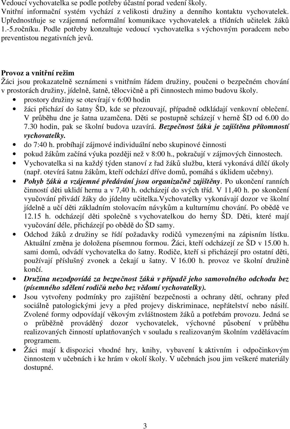 Podle potřeby konzultuje vedoucí vychovatelka s výchovným poradcem nebo preventistou negativních jevů.