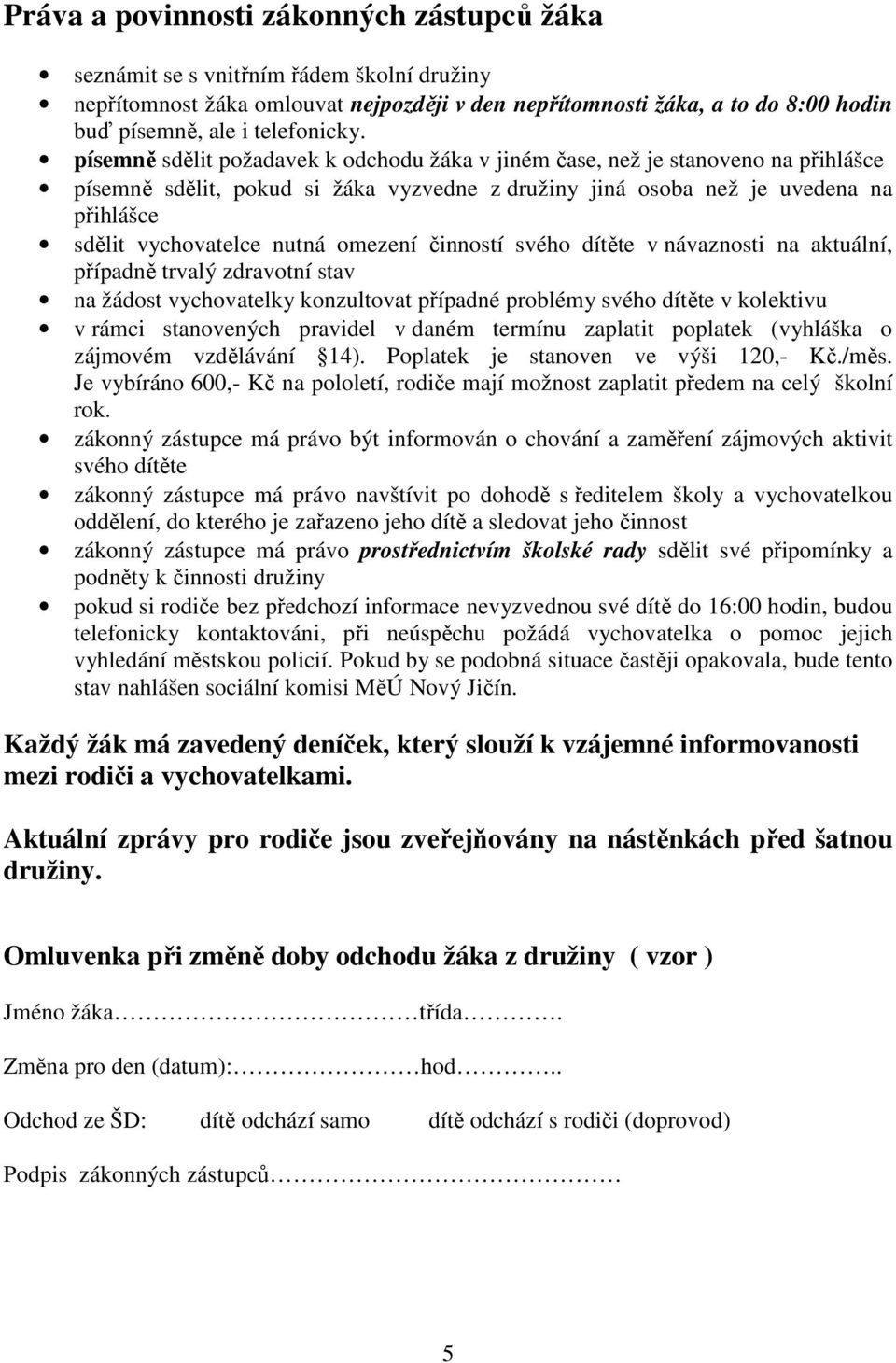 písemně sdělit požadavek k odchodu žáka v jiném čase, než je stanoveno na přihlášce písemně sdělit, pokud si žáka vyzvedne z družiny jiná osoba než je uvedena na přihlášce sdělit vychovatelce nutná