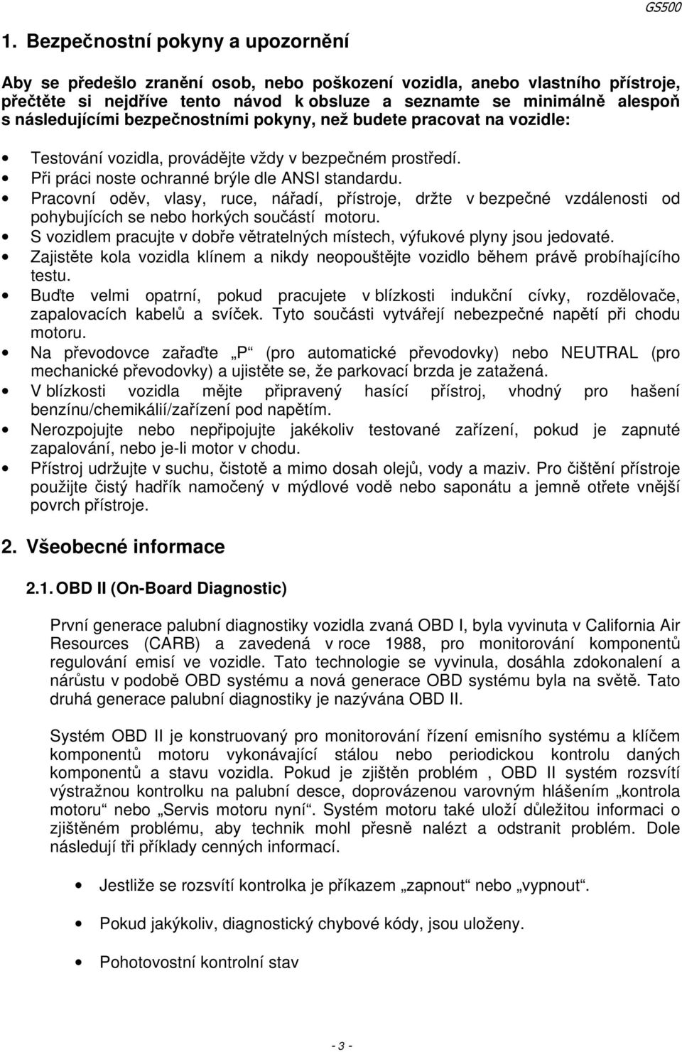 Pracovní oděv, vlasy, ruce, nářadí, přístroje, držte v bezpečné vzdálenosti od pohybujících se nebo horkých součástí motoru.