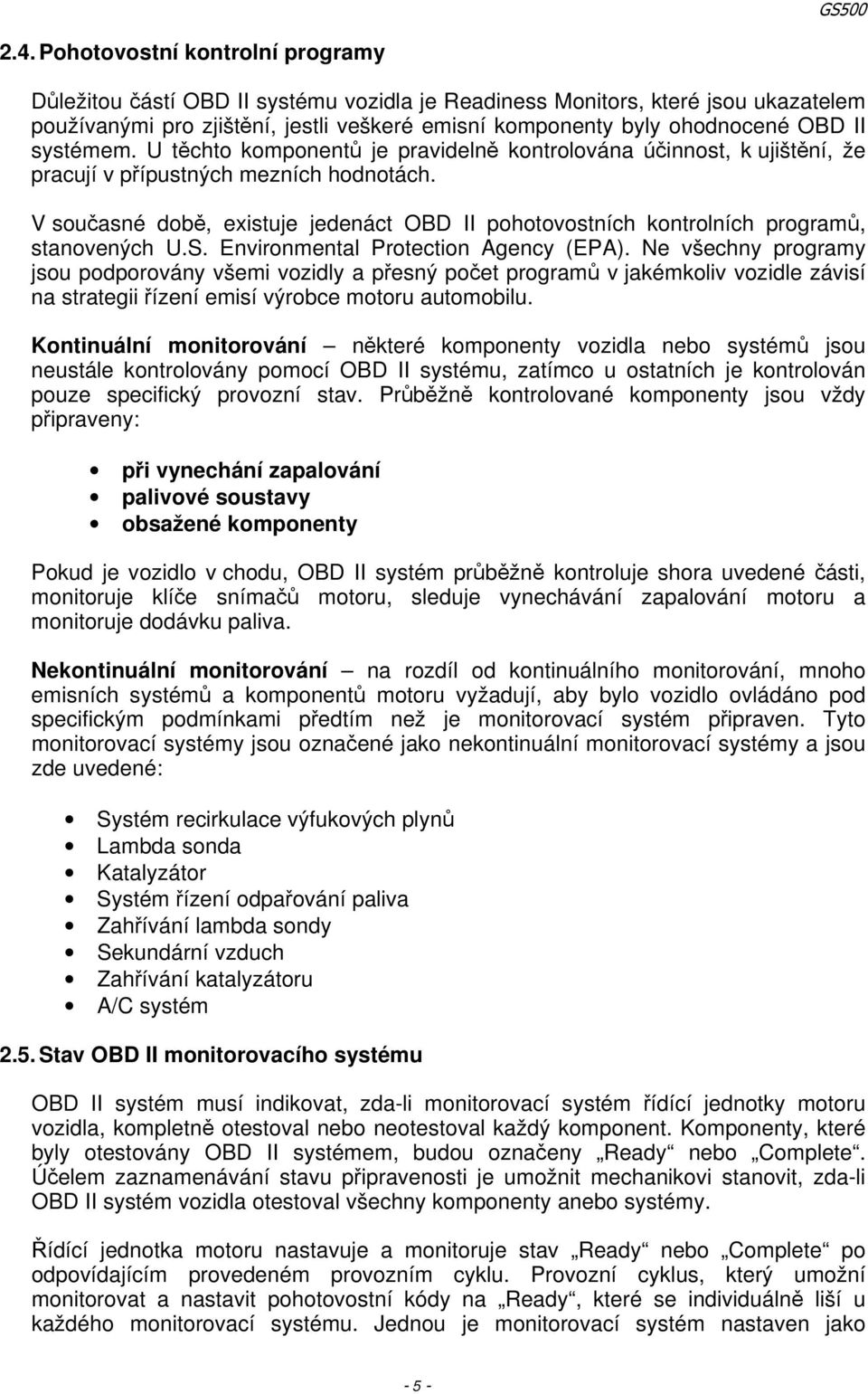 V současné době, existuje jedenáct OBD II pohotovostních kontrolních programů, stanovených U.S. Environmental Protection Agency (EPA).