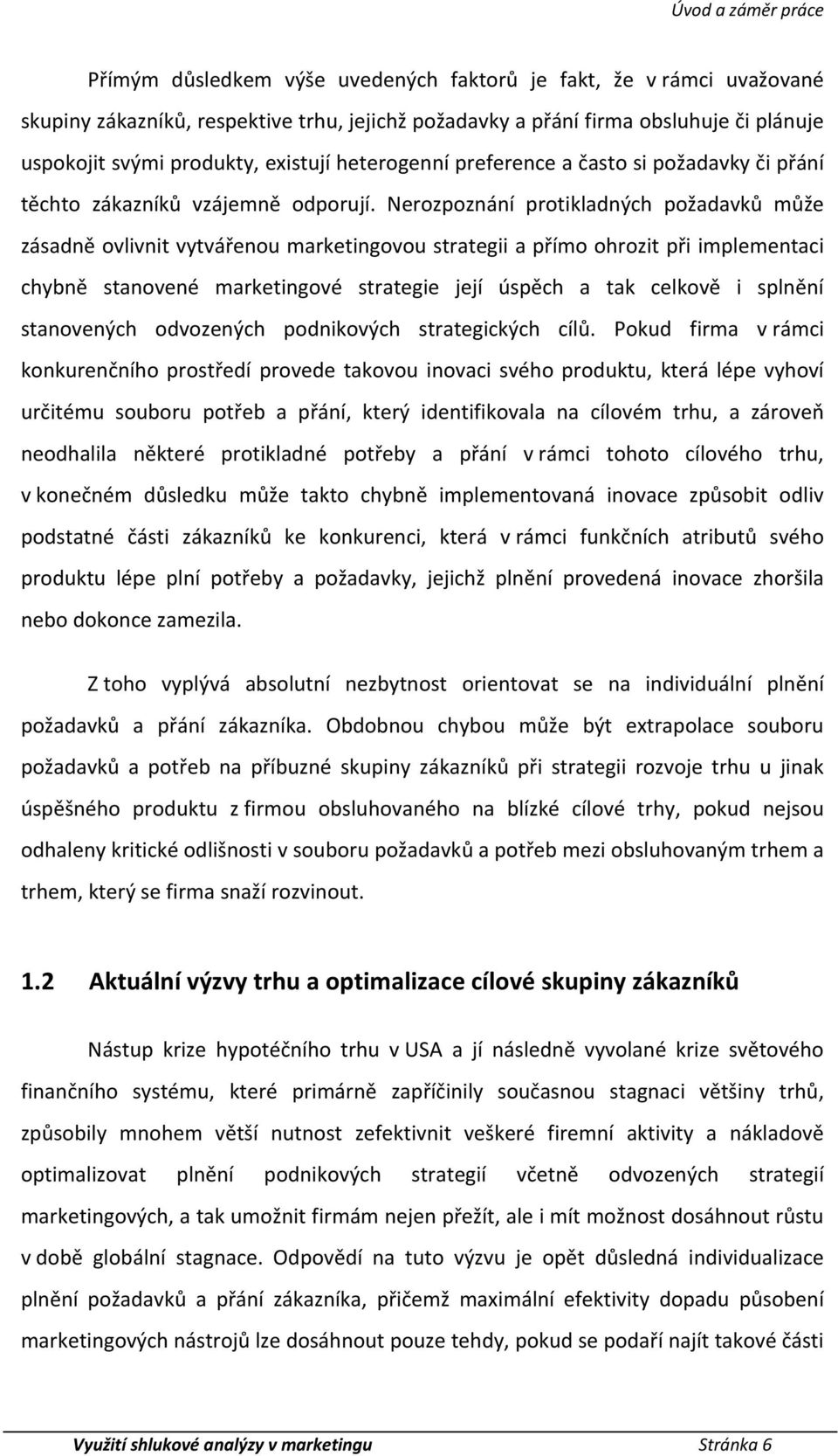 Nerozpoznání protikladných požadavků může zásadně ovlivnit vytvářenou marketingovou strategii a přímo ohrozit při implementaci chybně stvené marketingové strategie její úspěch a tak celkově i splnění