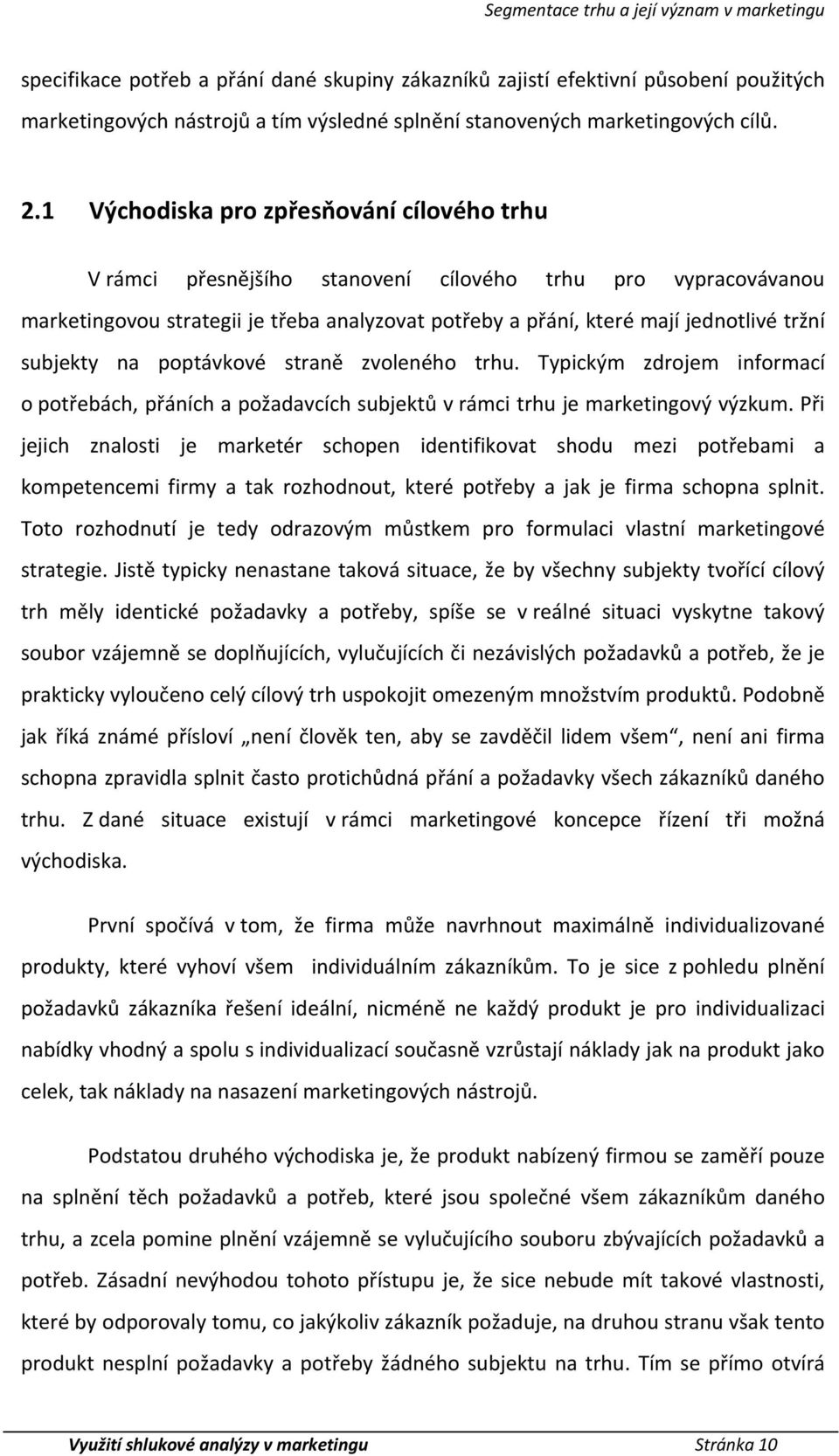 1 Východiska pro zpřesňování cílového trhu V rámci přesnějšího stvení cílového trhu pro vypracovávu marketingovou strategii je třeba analyzovat potřeby a přání, které mají jednotlivé tržní subjekty