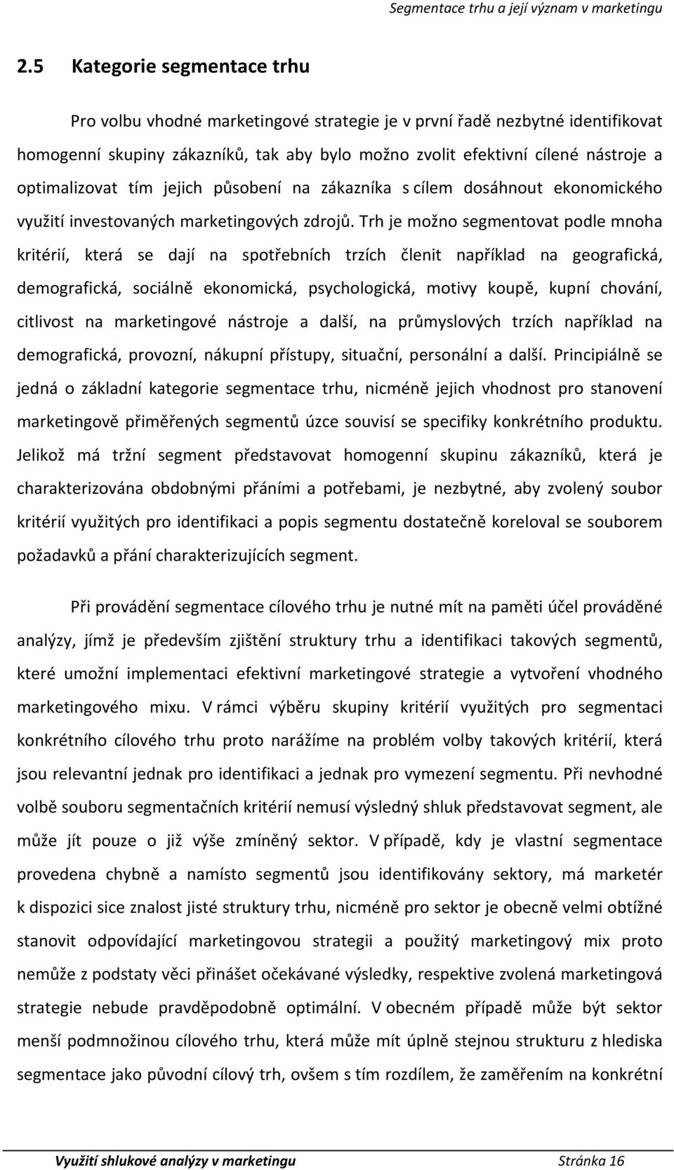 optimalizovat tím jejich působení na zákazníka s cílem dosáhnout ekonomického využití investovaných marketingových zdrojů.