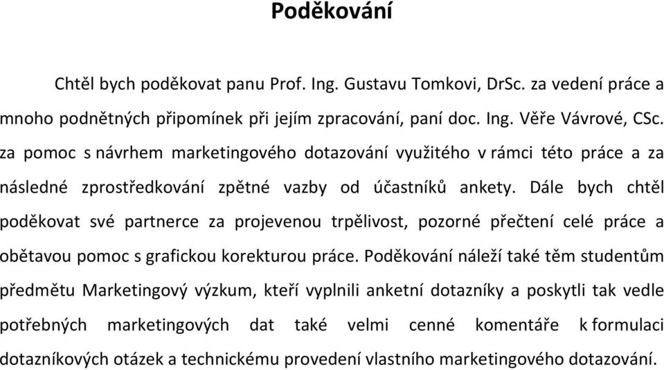 Dále bych chtěl poděkovat své partrce za projevenou trpělivost, pozorné přečtení celé práce a obětavou pomoc s grafickou korekturou práce.