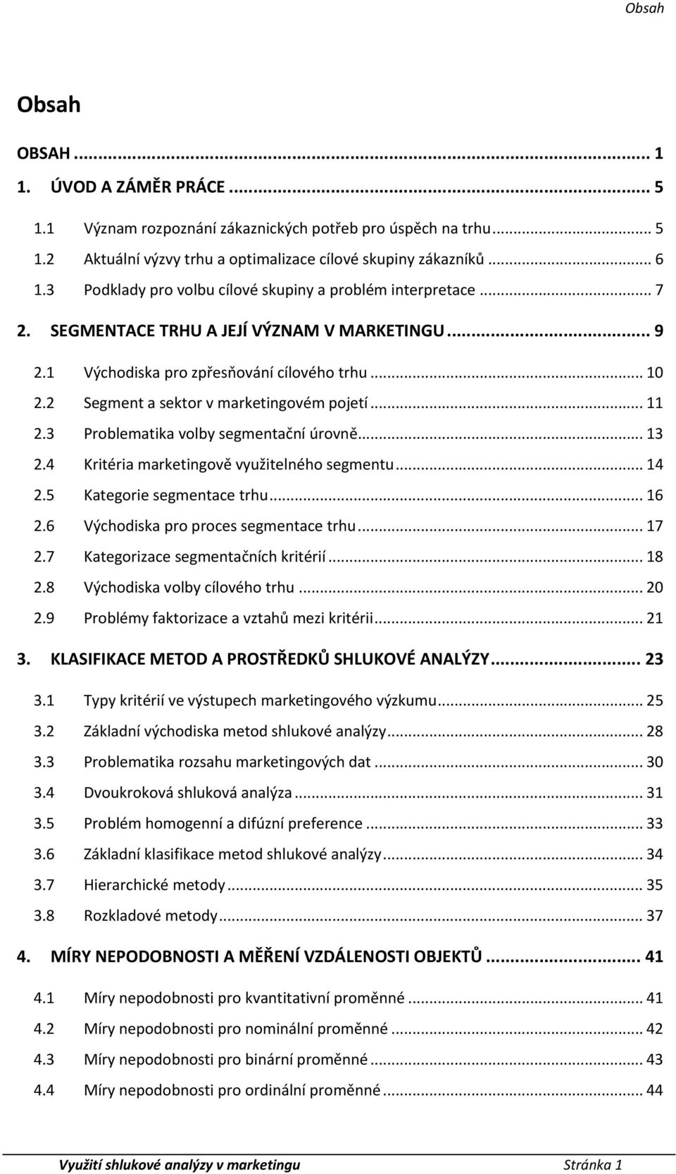 2 Segment a sektor v marketingovém pojetí... 11 2.3 Problematika volby segmentační úrovně... 13 2.4 Kritéria marketingově využitelného segmentu... 14 2.5 Kategorie segmentace trhu... 16 2.