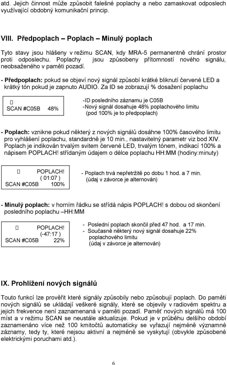 Poplachy jsou způsobeny přítomností nového signálu, neobsaženého v paměti pozadí. - Předpoplach: pokud se objeví nový signál způsobí krátké bliknutí červené LED a krátký tón pokud je zapnuto AUDIO.