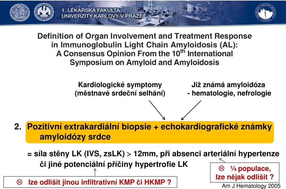 Pozitivní extrakardiální biopsie + echokardiografické známky amyloidózy srdce = síla stěny LK (IVS, zslk) 12mm, při