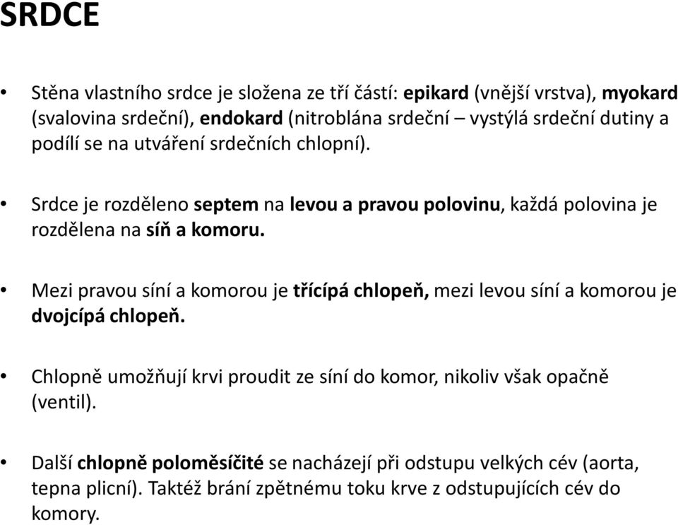 Mezi pravou síní a komorou je třícípá chlopeň, mezi levou síní a komorou je dvojcípá chlopeň.