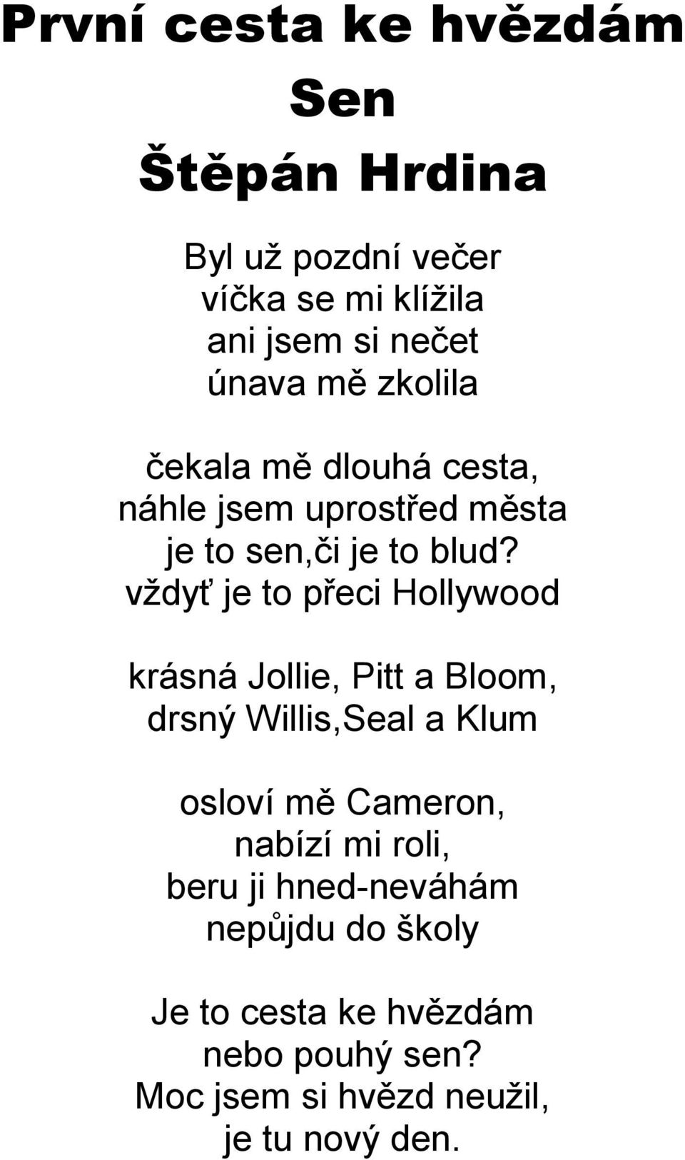 vždyť je to přeci Hollywood krásná Jollie, Pitt a Bloom, drsný Willis,Seal a Klum osloví mě Cameron,