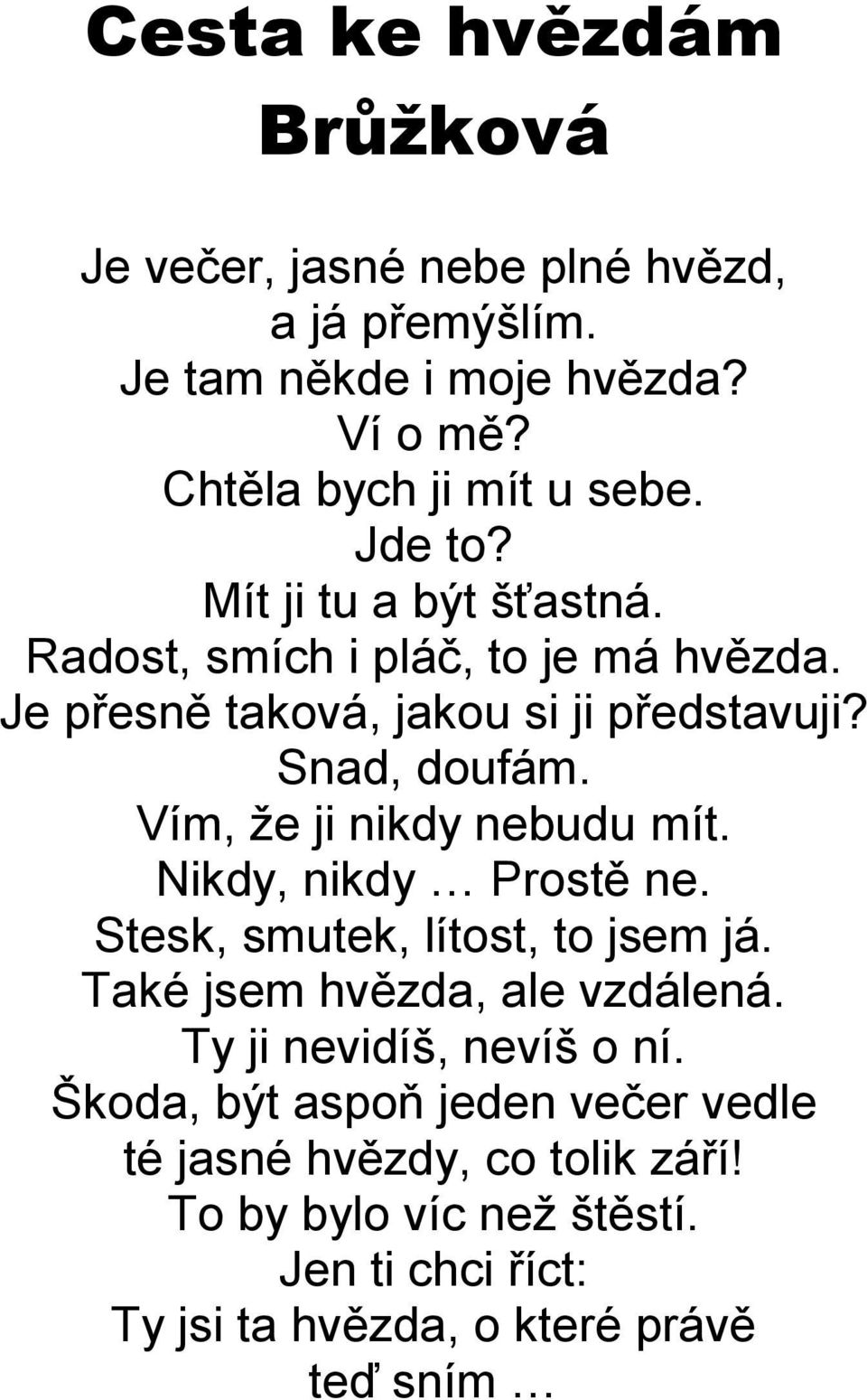 Vím, že ji nikdy nebudu mít. Nikdy, nikdy Prostě ne. Stesk, smutek, lítost, to jsem já. Také jsem hvězda, ale vzdálená.
