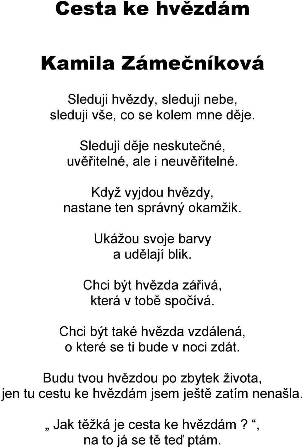 Ukážou svoje barvy a udělají blik. Chci být hvězda zářivá, která v tobě spočívá.