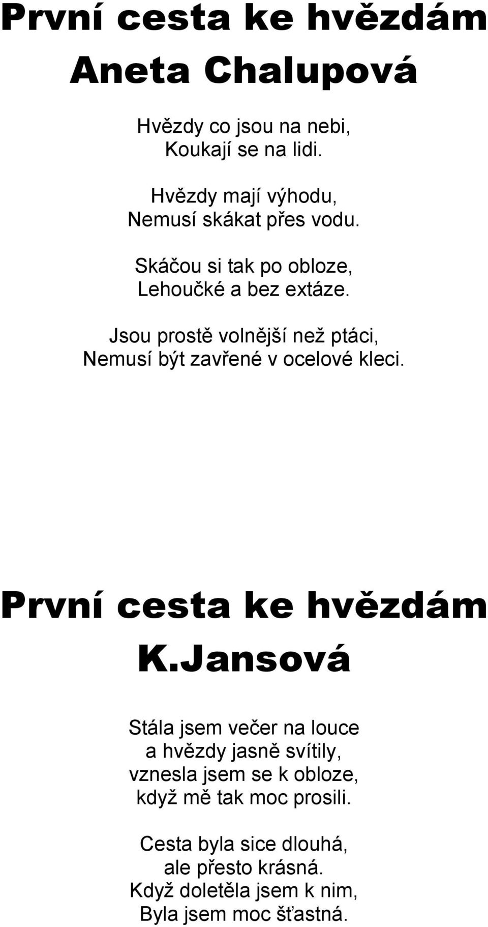 Jsou prostě volnější než ptáci, Nemusí být zavřené v ocelové kleci. První cesta ke hvězdám K.