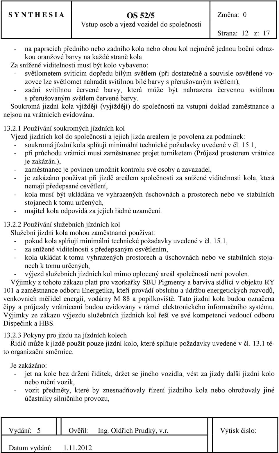 světlem), - zadní svítilnou červené barvy, která může být nahrazena červenou svítilnou s přerušovaným světlem červené barvy.