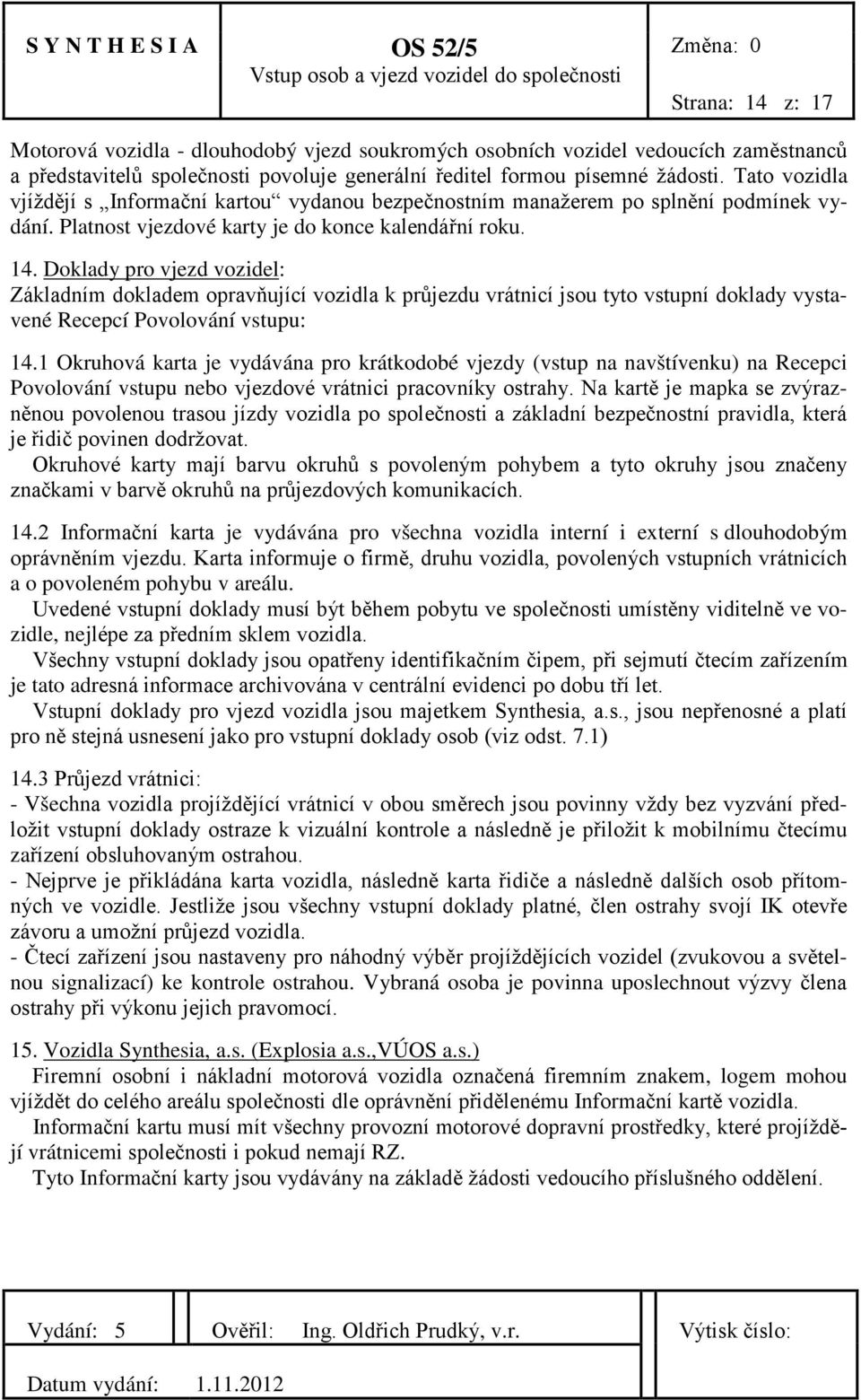 Doklady pro vjezd vozidel: Základním dokladem opravňující vozidla k průjezdu vrátnicí jsou tyto vstupní doklady vystavené Recepcí Povolování vstupu: 14.