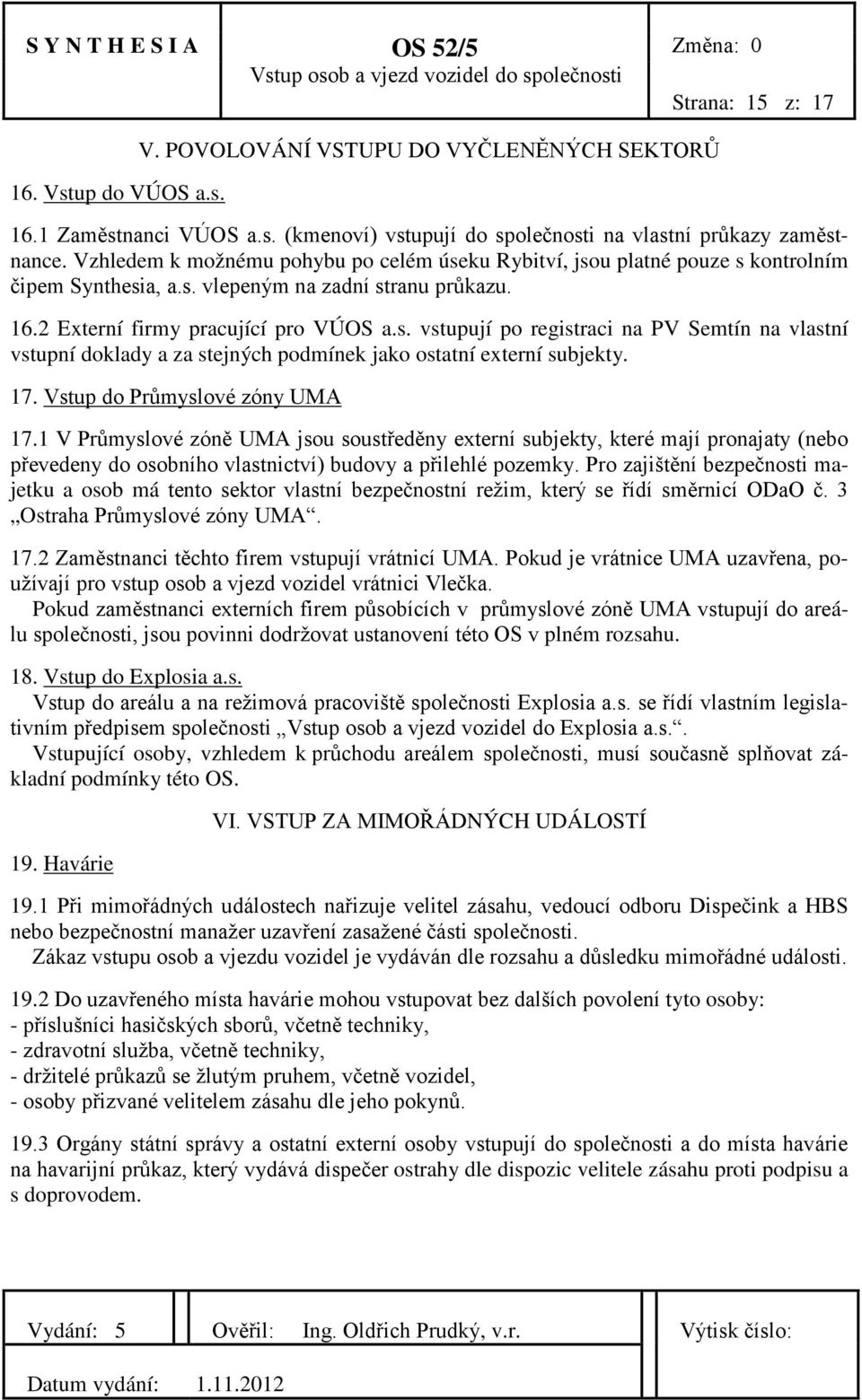 17. Vstup do Průmyslové zóny UMA 17.1 V Průmyslové zóně UMA jsou soustředěny externí subjekty, které mají pronajaty (nebo převedeny do osobního vlastnictví) budovy a přilehlé pozemky.