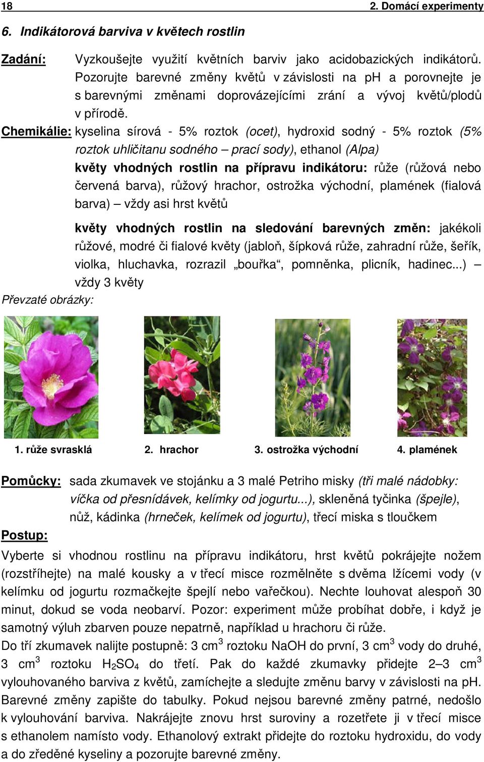 Chemikálie: kyselina sírová - 5% roztok (ocet), hydroxid sodný - 5% roztok (5% roztok uhličitanu sodného prací sody), ethanol (Alpa) Převzaté obrázky: květy vhodných rostlin na přípravu indikátoru: