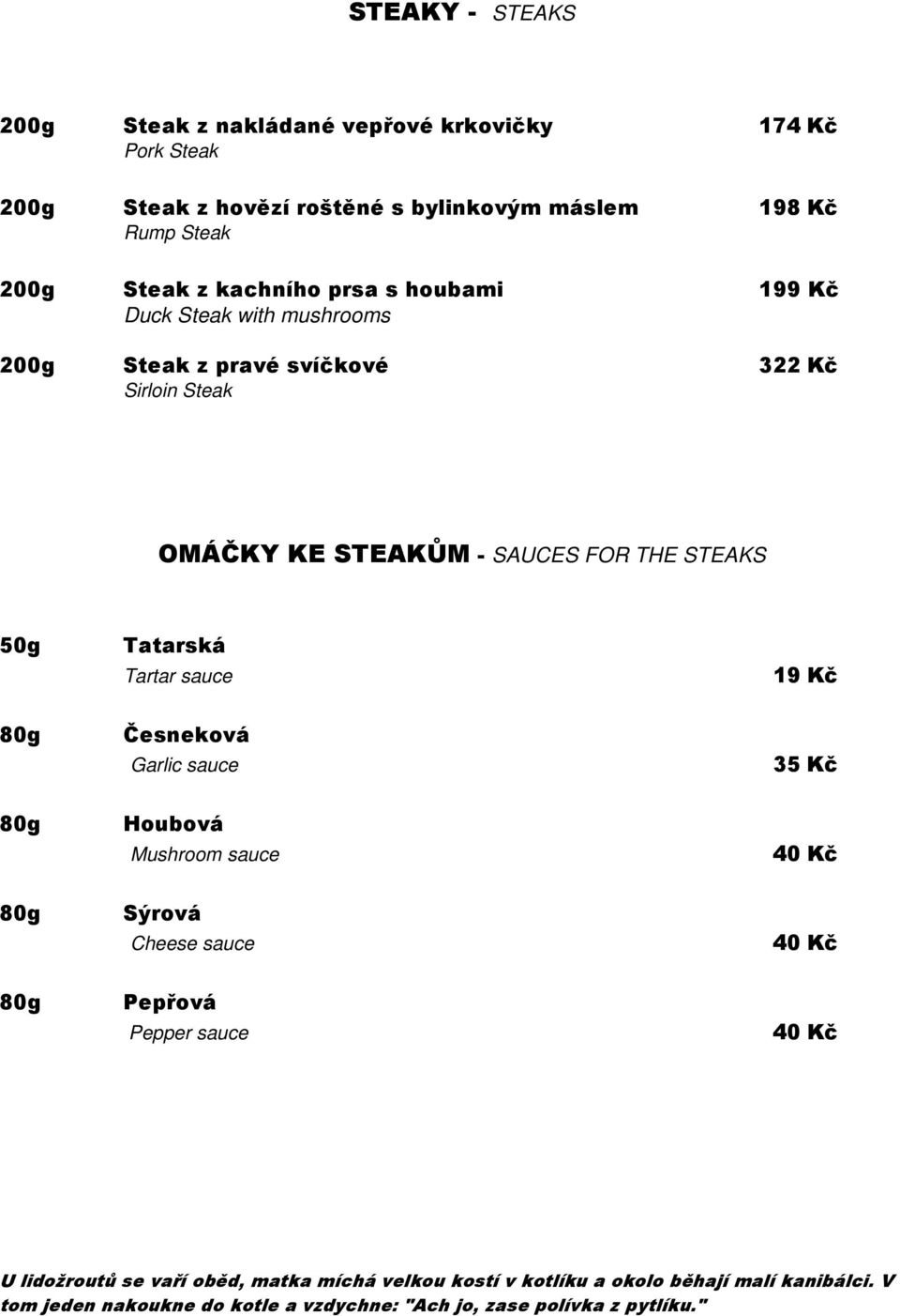 Tatarská Tartar sauce 19 Kč 80g Česneková Garlic sauce 35 Kč 80g Houbová Mushroom sauce 40 Kč 80g Sýrová Cheese sauce 40 Kč 80g Pepřová Pepper sauce 40 Kč U