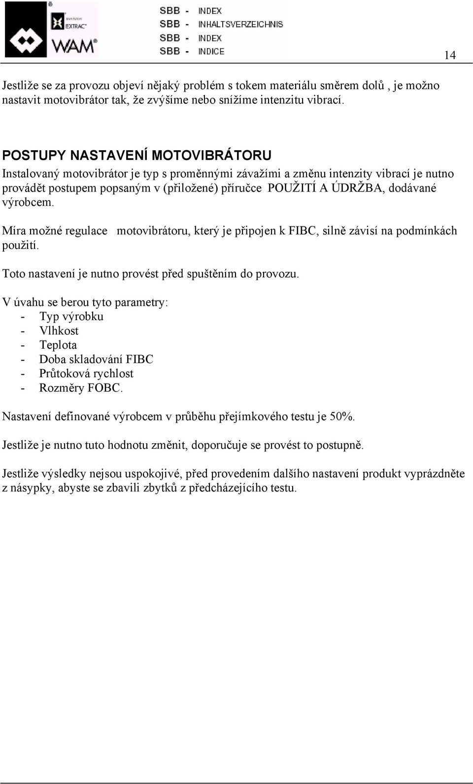 výrobcem. Míra možné regulace motovibrátoru, který je připojen k FIBC, silně závisí na podmínkách použití. Toto nastavení je nutno provést před spuštěním do provozu.