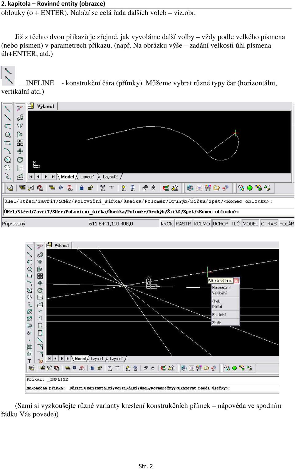příkazu. (např. Na obrázku výše zadání velkosti úhl písmena úh+enter, atd.) INFLINE vertikální atd.