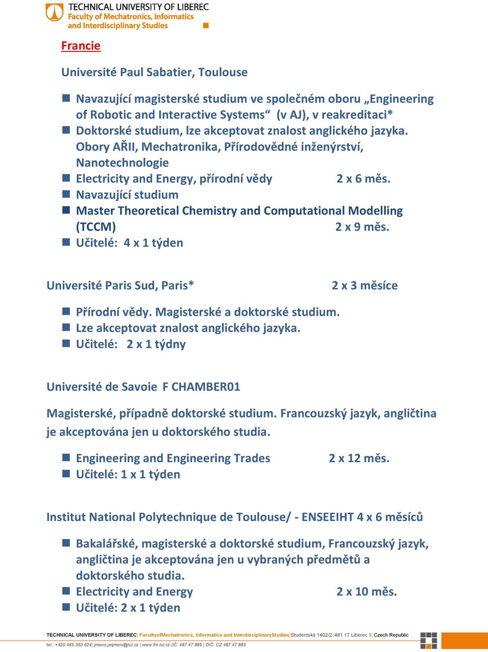 Navazující studium Master Theoretical Chemistry and Computational Modelling (TCCM) 2 x 9 měs. Učitelé: 4 x 1 týden Université Paris Sud, Paris* 2 x 3 měsíce Přírodní vědy.